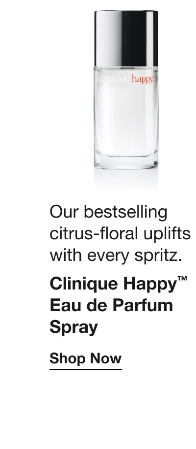 Our bestselling citrus-floral uplifts with every spritz. Clinique Happy™ Eau de Parfum Spray | Shop Now