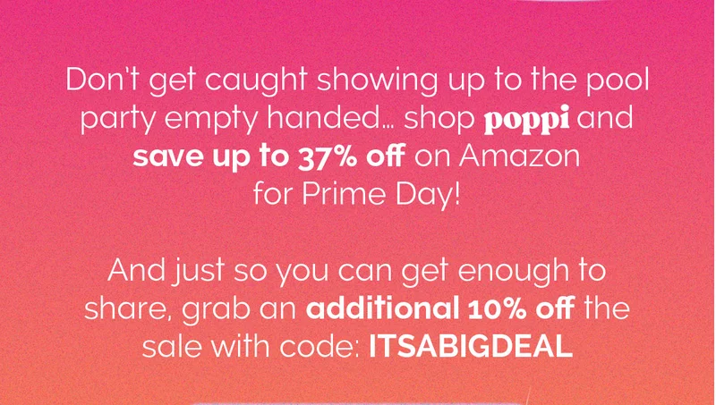 Don't get caught showing up to the pool party empty handed... shop poppi and save up to 37% on Amazon for Prime Day! And just so you can get enough to share, grab an additional 10% off the sale with code: ITSABIGDEAL