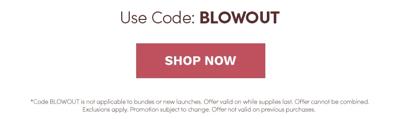 Shop as low as $7.99 with the code BLOWOUT