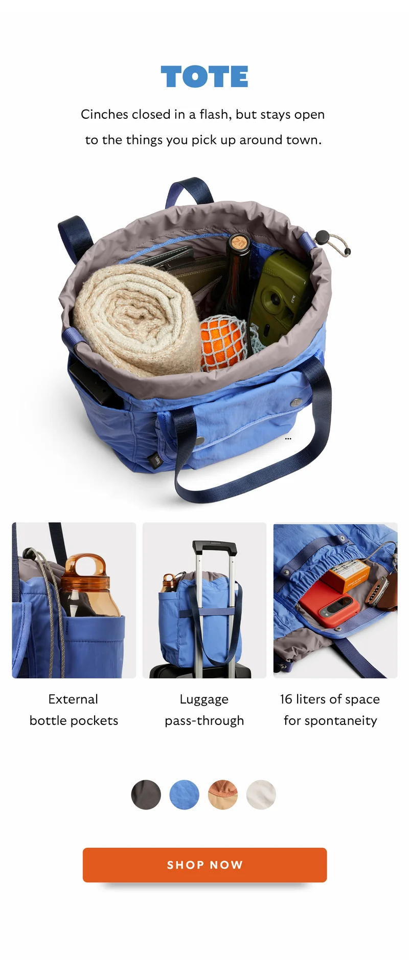 Cinch Tote   Cinches closed in a flash, but stays open to the things you pick up around town.  Luggage pass-through 16 liters of space for spontaneity