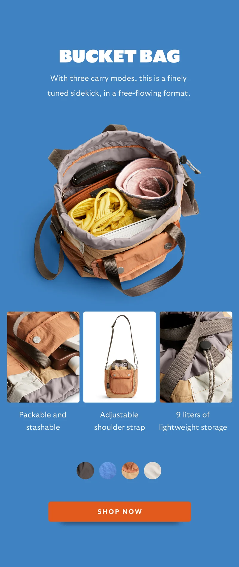 Cinch Bucket Bag   With three carry modes, this is a finely tuned sidekick, in a free-flowing format.. Adjustable shoulder strap Packable and stashable 9 liters of lightweight storage