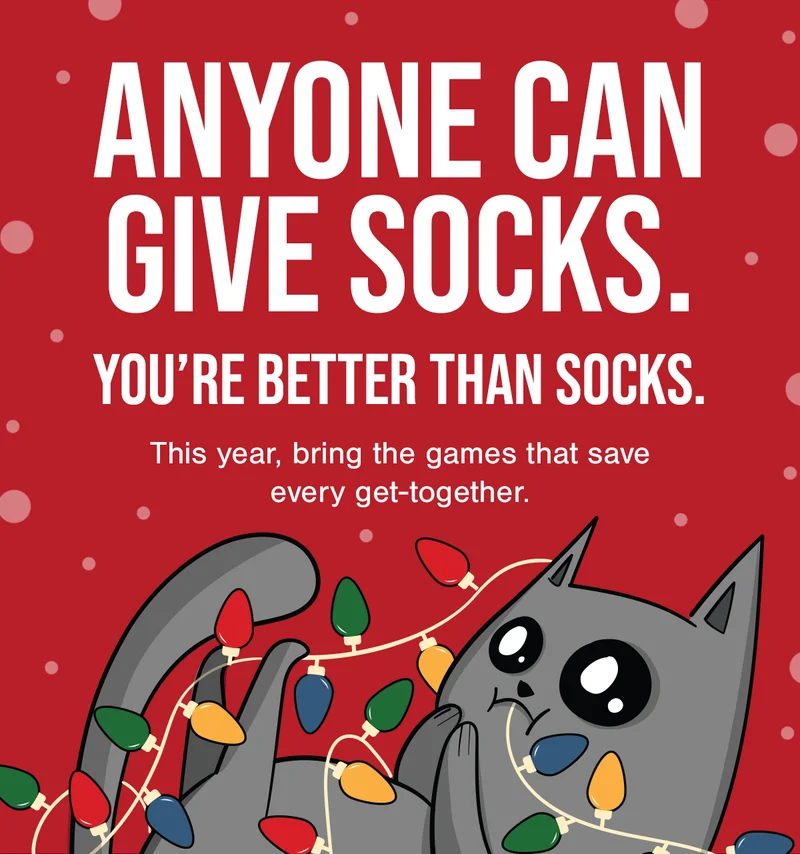 ANYONE CAN GIVE SOCKS. | YOU'RE BETTER THAN SOCKS. | This year, bring the games that save every get-together.