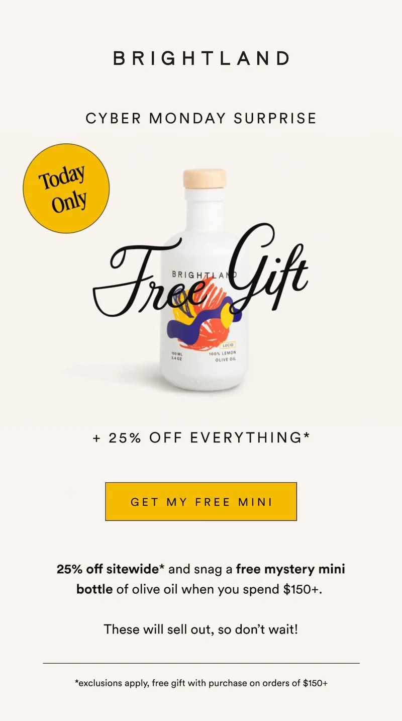 CYBER MONDAY SURPRISE TODAY ONLY + 25% OFF EVERYTHING* GET MY FREE MINI 25% off sitewide* and snag a free mystery mini bottle of olive oil when you spend $150+.   These will sell out, so don’t wait! *exclusions apply, free gift with purchase on orders of $150+