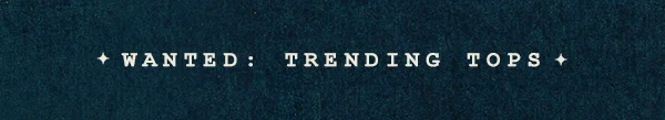 Wanted: Trending Tops