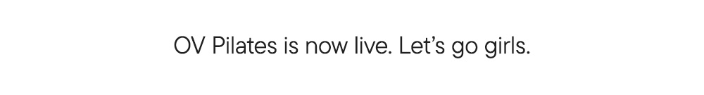 OV Pilates is now live. Let’s go girls.
