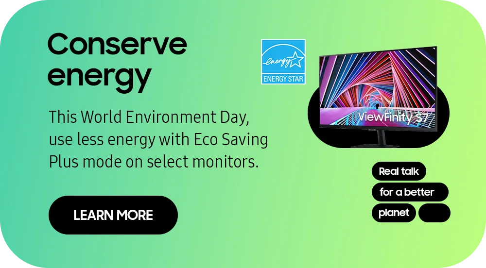Conserve energy - This World Environment Day, use less energy with Eco Saving Plus mode on select monitors. - LEARN MORE