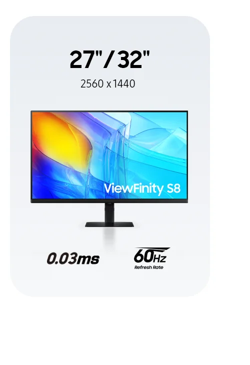 27" / 32" | 2560 x 1440 - ViewFinity S8 - 0.03ms | 60Hz REFRESH RATE