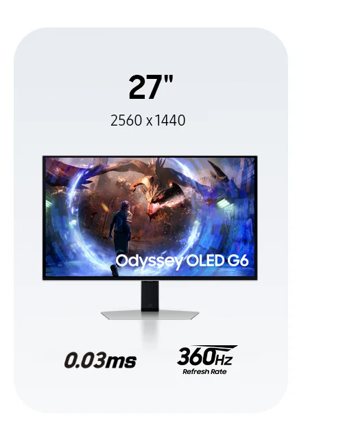 27" | 2560 x 1440 - Odyssey OLED G6 - 0.03ms | 360Hz REFRESH RATE