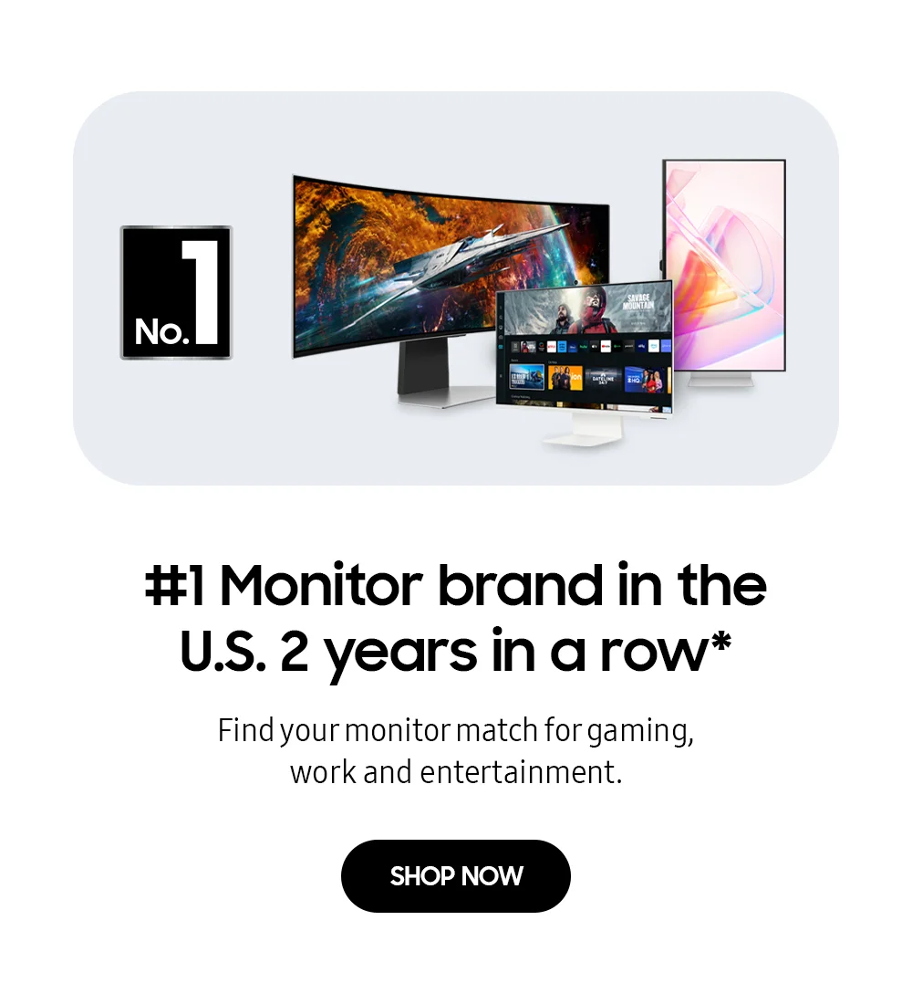 #1 Monitor brand in the U.S. 2 years in a row* - Find your monitor match for gaming, work and entertainment. - SHOP NOW