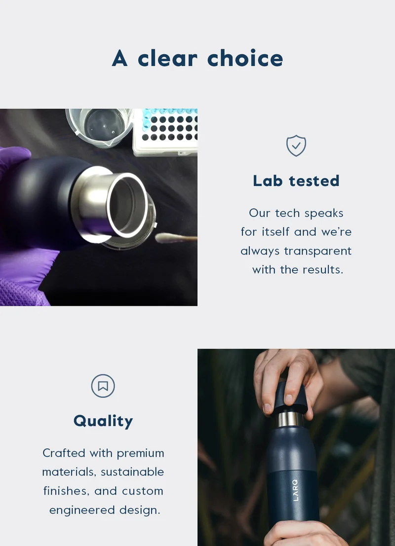 A clear choice: Lab tested, Our tech speaks for itself and we're always transparent with the results.