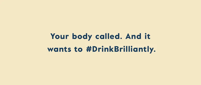 Your body called. And it wants to #Drinkbrilliantly