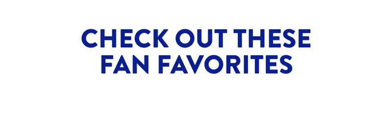 CHECK OUT THESE FAN FAVORITES
