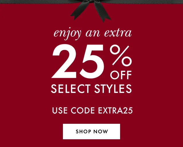 enjoy an extra 25% off select styles Use Code discount code Shop Now