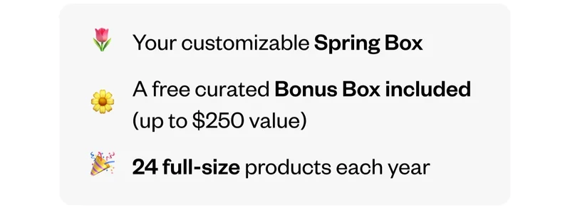 Your customizable Spring Box | A free curated Bonus Box included (up to $250 value) | 24 full-size products each year