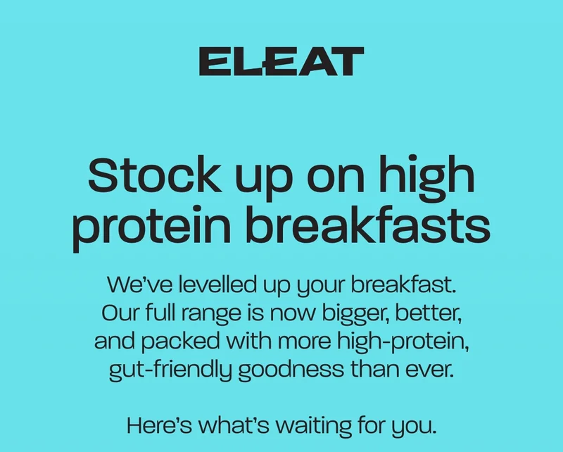 Stock up on high protein breakfasts. We’ve levelled up your breakfast. Our full range is now bigger, better, and packed with more high-protein, gut-friendly goodness than ever.