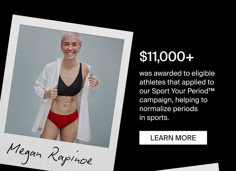 $11,000+ was awarded to eligible athletes that applied to our sport your period campaign, helping to normalize periods in sports. LEARN MORE.