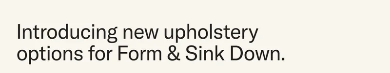 Introducing new upholstery options for Form & Sink Down
