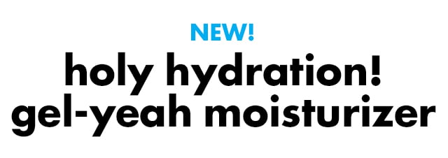 NEW! Holy Hydration! Gel-Yeah Moisturizer