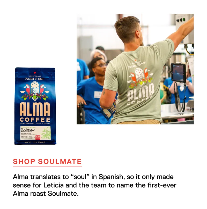 Alma translates to “soul” in Spanish, so it only made sense for Leticia and the team to name the first-ever Alma roast Soulmate. Shop Soulmate