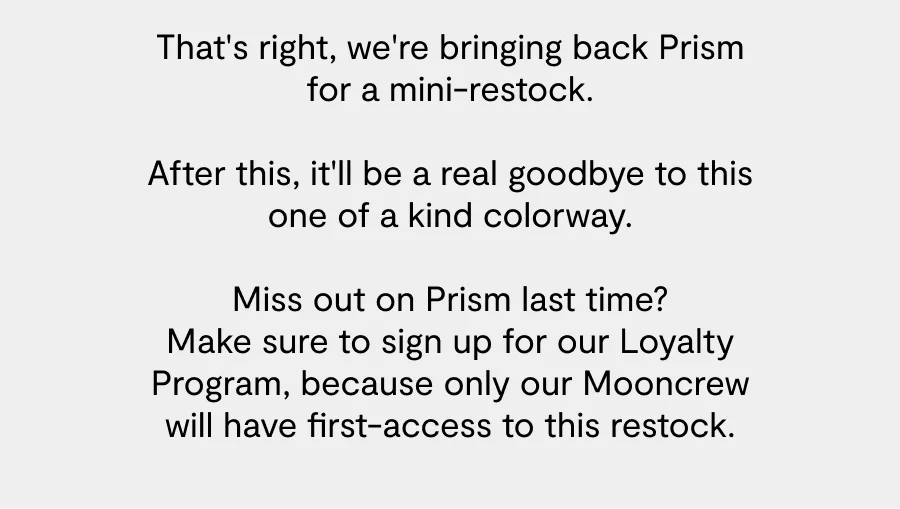 We're bringing back Prism for a mini-restock. But the Mooncrew will have first-access.