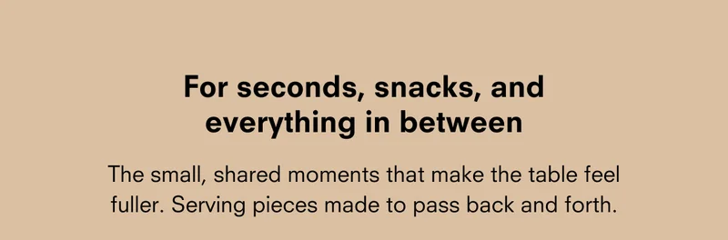 For seconds, snacks, and everything in between
