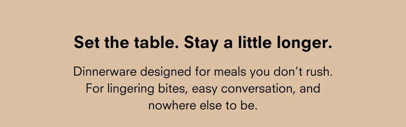 Set the table. Stay a little longer.