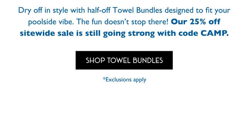 Dry off in style with half-off Towel Bundles designed to fit your poolside vibe.