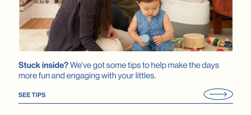 Stuck inside? We’ve got some tips to help make the days more fun and engaging with your littles.