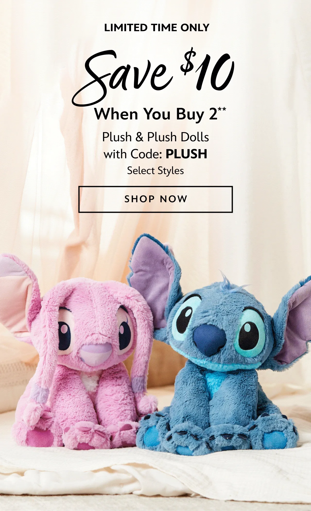 Limited Time Only Save $10 When You Buy 2. Plush & Plush Dolls with Code:PLUSH. Select Styles | Shop Now