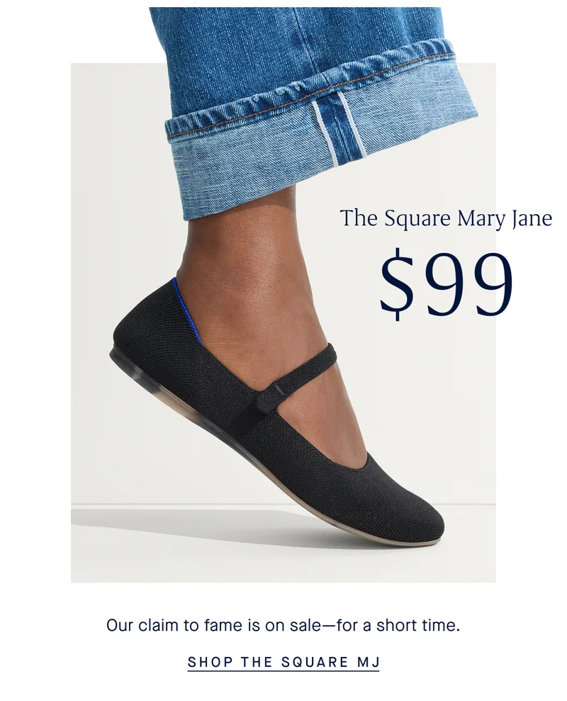 The Square Mary Jane $99 Our claim to fame is on sale—for a short time. SHOP THE SQUARE MJ