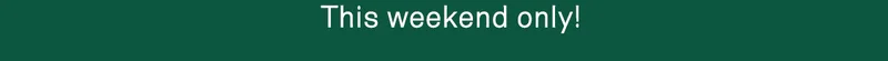 This weekend only!