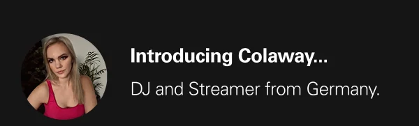 Introducing Colaway... DJ and Streamer from Germany.
