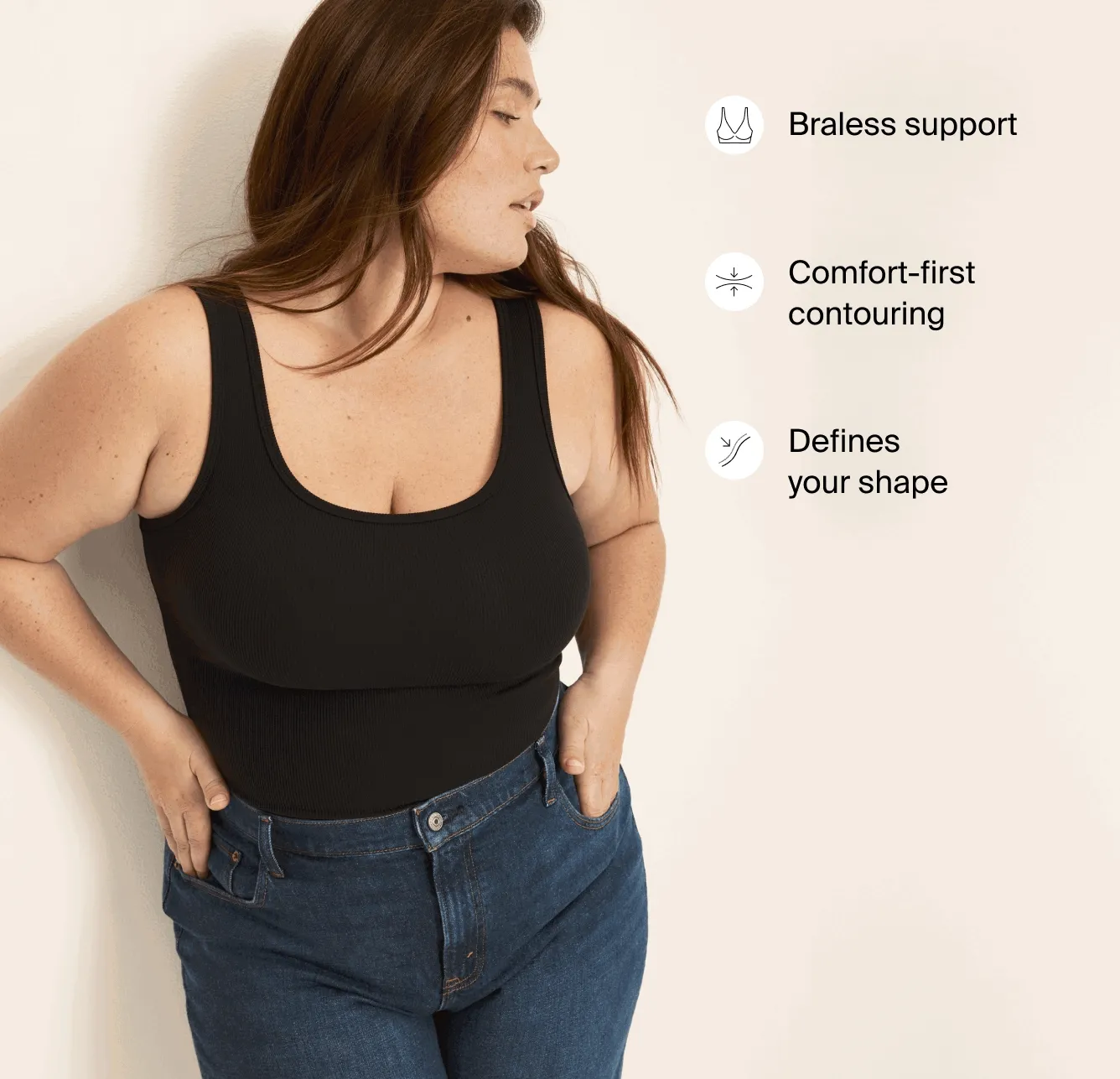 Braless support. Comfort first contouring. Defines your shape.