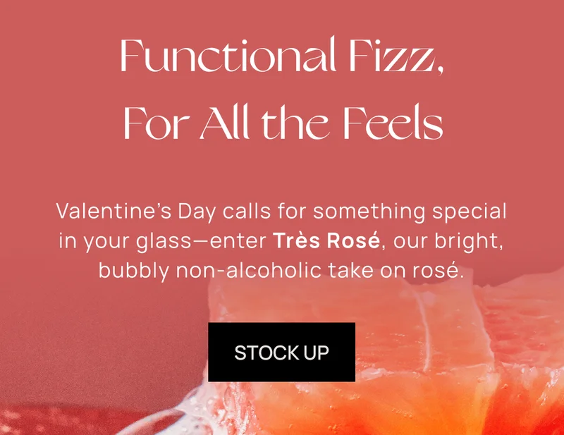 Functional Fizz, For All the Feels | Valentine’s Day calls for something special in your glass—enter Très Rosé, our bright, bubbly non-alcoholic take on rosé.| STOCK UP |