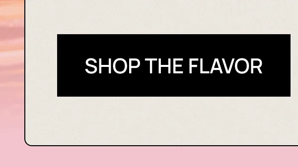 SHOP THE FLAVOR