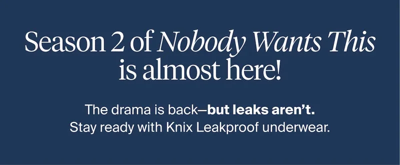 Season 2 of Nobody wants this is almost here! The drama is back - but leaks aren't Stay ready with Knix Leakproofunderwear.
