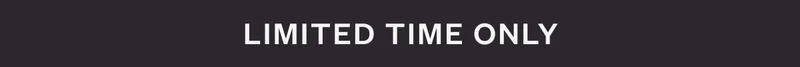 LIMITED TIME ONLY