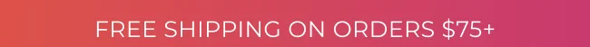 FREE SHIPPING ON ORDERS $75+