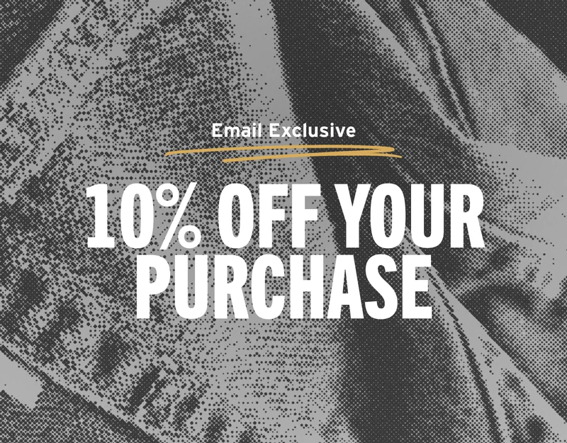 EMAIL EXCLUSIVE: 10% OFF YOUR PURCHASE