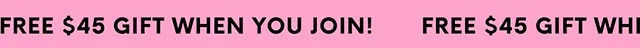 FREE $45 GIFT WHEN YOU JOIN!