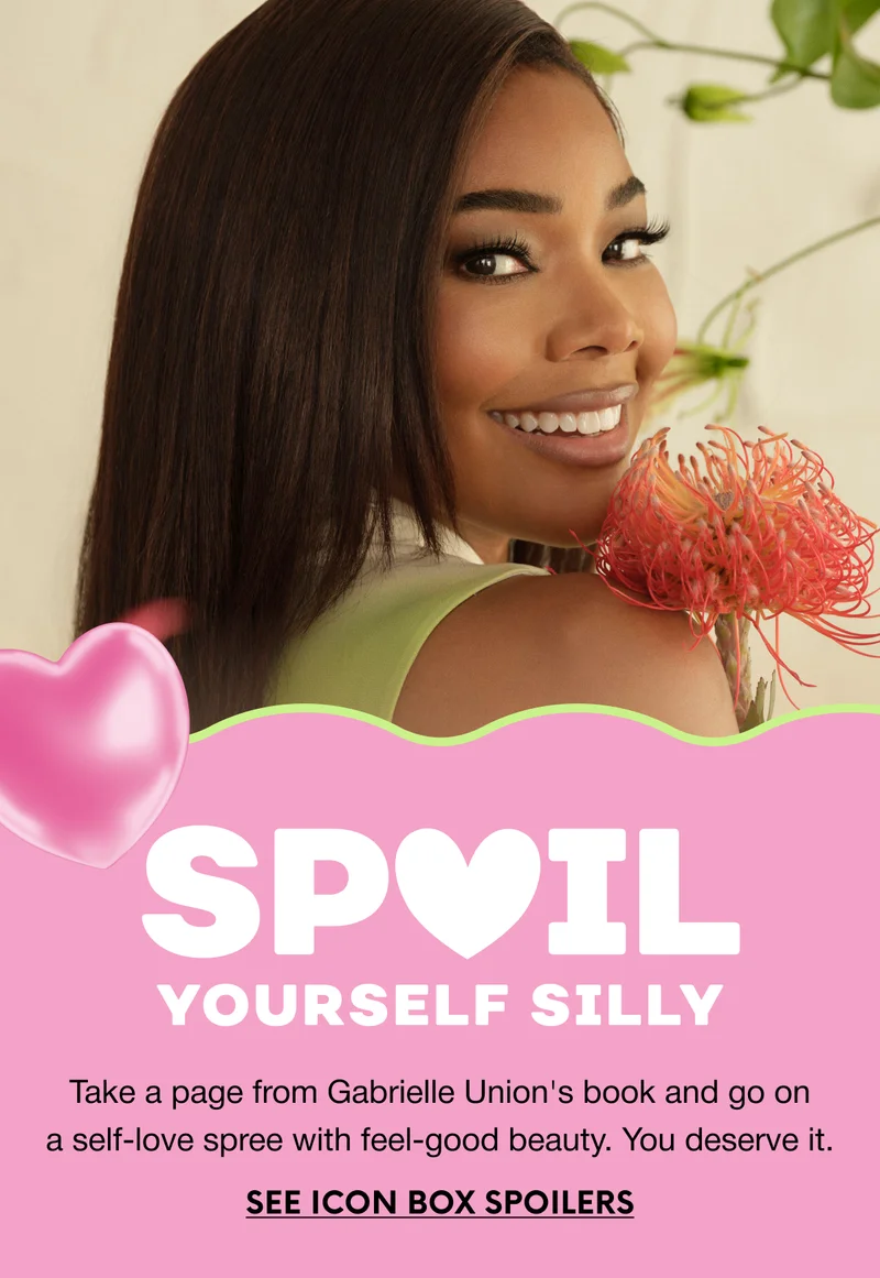 Spoil Yourself Silly. Take a page from Gabrielle Union's book and go on a self-love spree with feel-good beauty. You deserve it. SEE ICON BOX SPOILERS