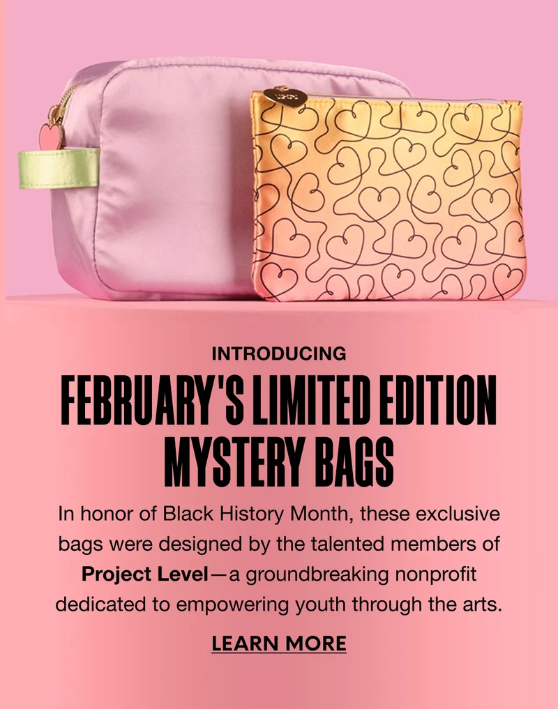 Introducing February's Limited Edition Mystery Bags. In honor of Black History Month, these exclusive bags were designed by the talented members of Project Level—a groundbreaking nonprofit dedicated to empowering youth through the arts. LEARN MORE