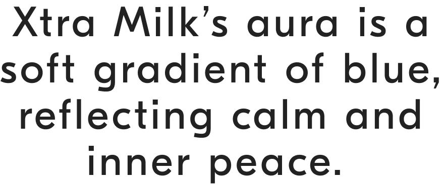 Xtra Milk’s aura is a soft gradient of blue, reflecting calm and inner peace.