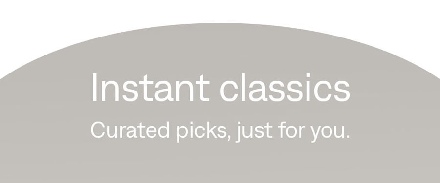 Instant classics, just for you