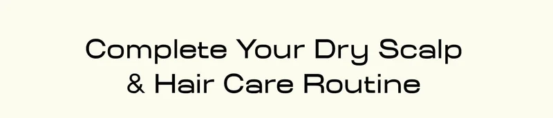 Complete Your Dry Scalp & Hair Care Routine