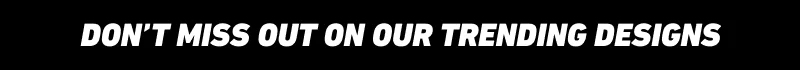 Don’t miss out on our trending designs