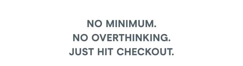 No minimum. No overthinking. Just hit checkout.