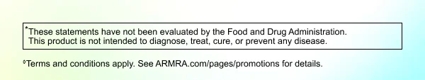 ‘These statements have not been evaluated by the Food and Drug Administration. This product is not intended to diagnose, treat, cure, or prevent any disease. Terms and conditions apply. See ARMRA.com/pages/promotions for details.