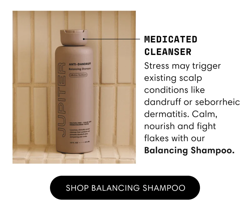 Medicated Cleanser | Stress may trigger existing scalp conditions like dandruff or seborrheic dermatitis. Calm, nourish and fight flakes with our Balancing Shampoo. | Shop balancing shampoo