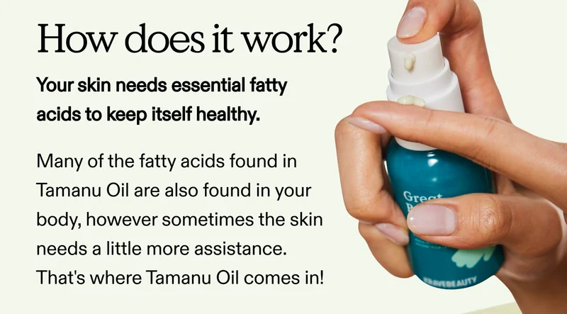 How does it work? Your skin needs essential fatty acids to keep itself healthy. Many of the fatty acids found in Tamanu Oil are also found in your body, however sometimes the skin needs a little more assistance. That's where Tamanu Oil comes in!